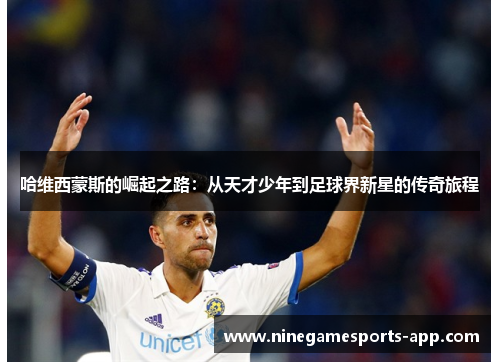 哈维西蒙斯的崛起之路：从天才少年到足球界新星的传奇旅程