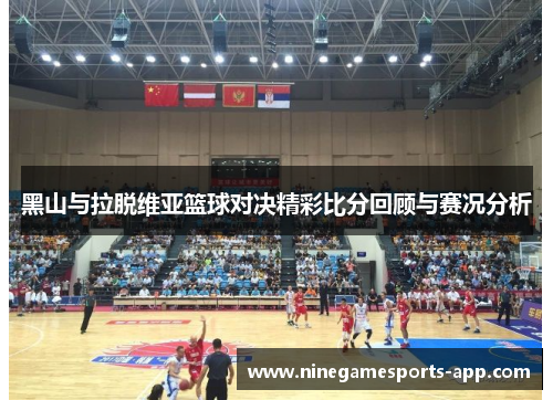 黑山与拉脱维亚篮球对决精彩比分回顾与赛况分析