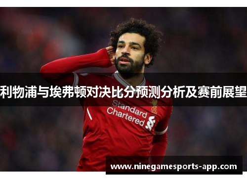 利物浦与埃弗顿对决比分预测分析及赛前展望